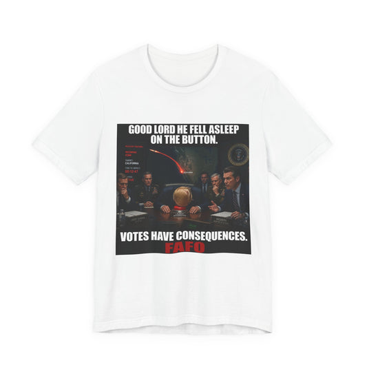 Political Satire T‑Shirt — “Good Lord He Fell Asleep on the Button — Votes Have Consequences”