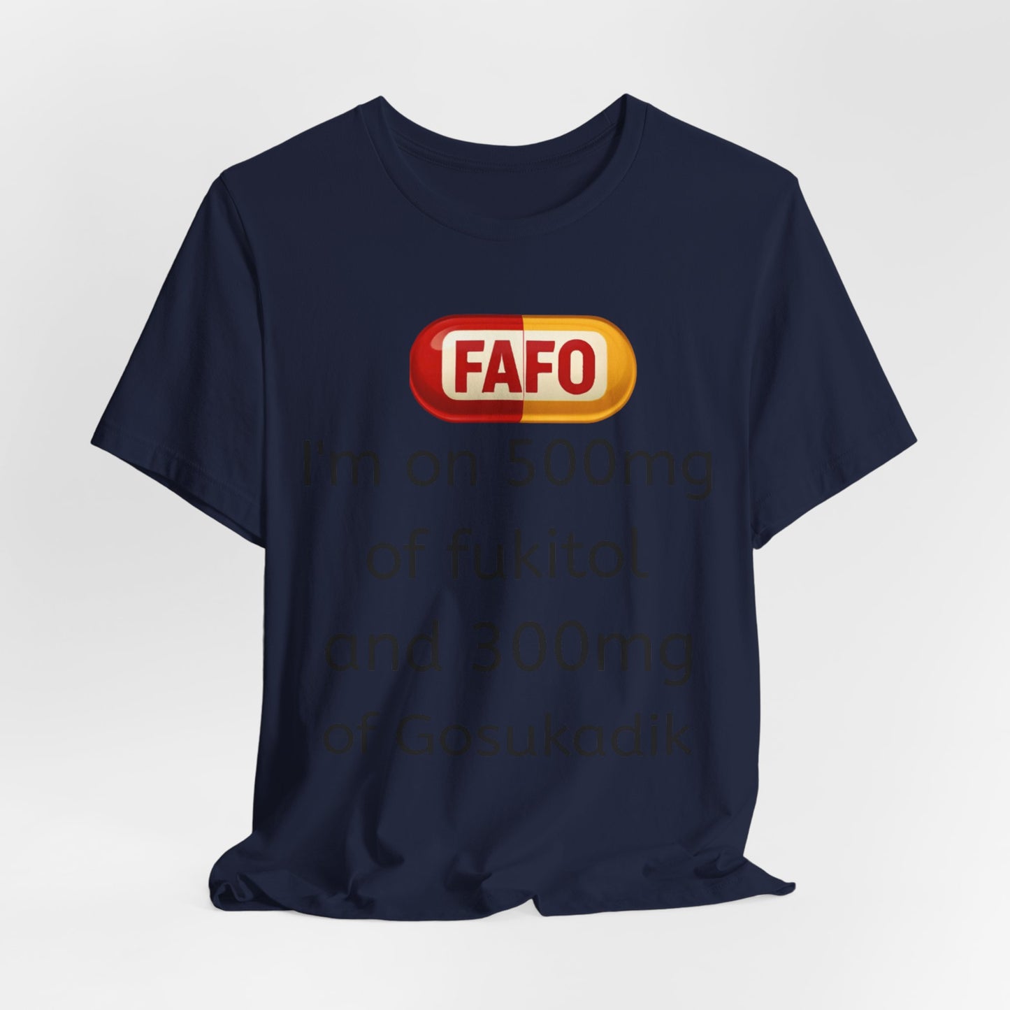 Funny Prescription Tee - "I'm on 500mg of Fukitol and 300mg of Gosukadik"