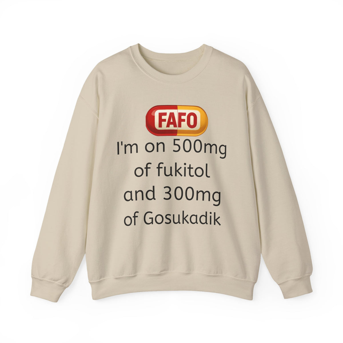 Crewneck Sweatshirt — FAFO 'I'm on 500mg of fukitol and 300mg of Gosukadik' Funny Sarcastic Graphic