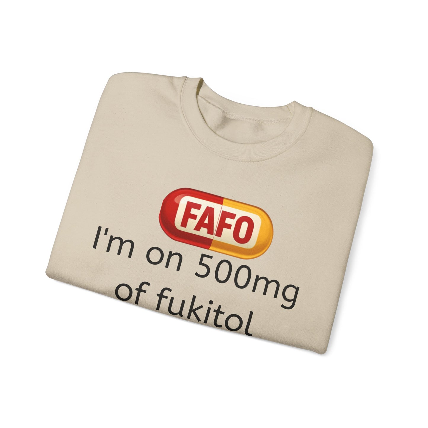 Crewneck Sweatshirt — FAFO 'I'm on 500mg of fukitol and 300mg of Gosukadik' Funny Sarcastic Graphic
