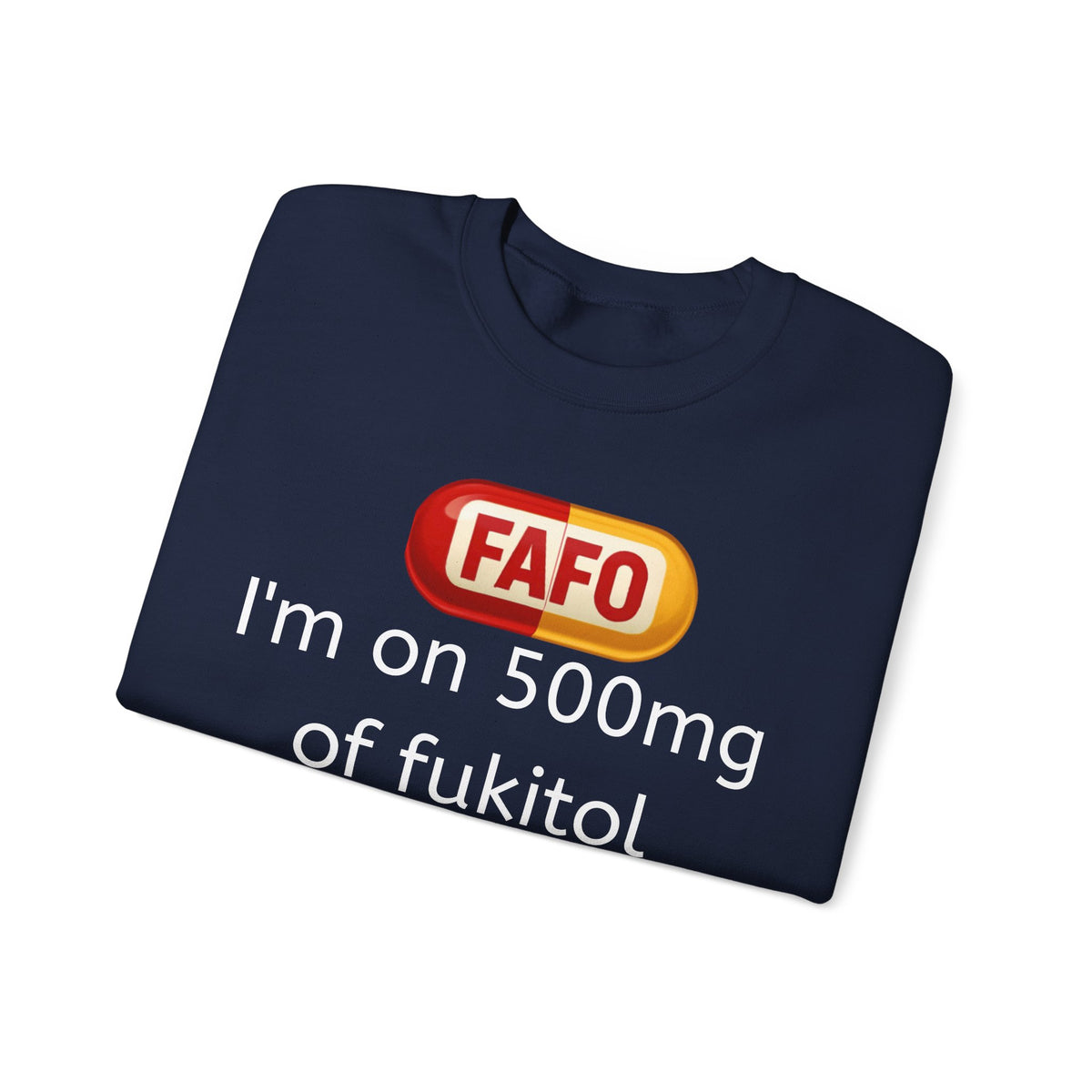 Crewneck Sweatshirt — FAFO 'I'm on 500mg of fukitol and 300mg of Gosukadik' Funny Sarcastic Graphic