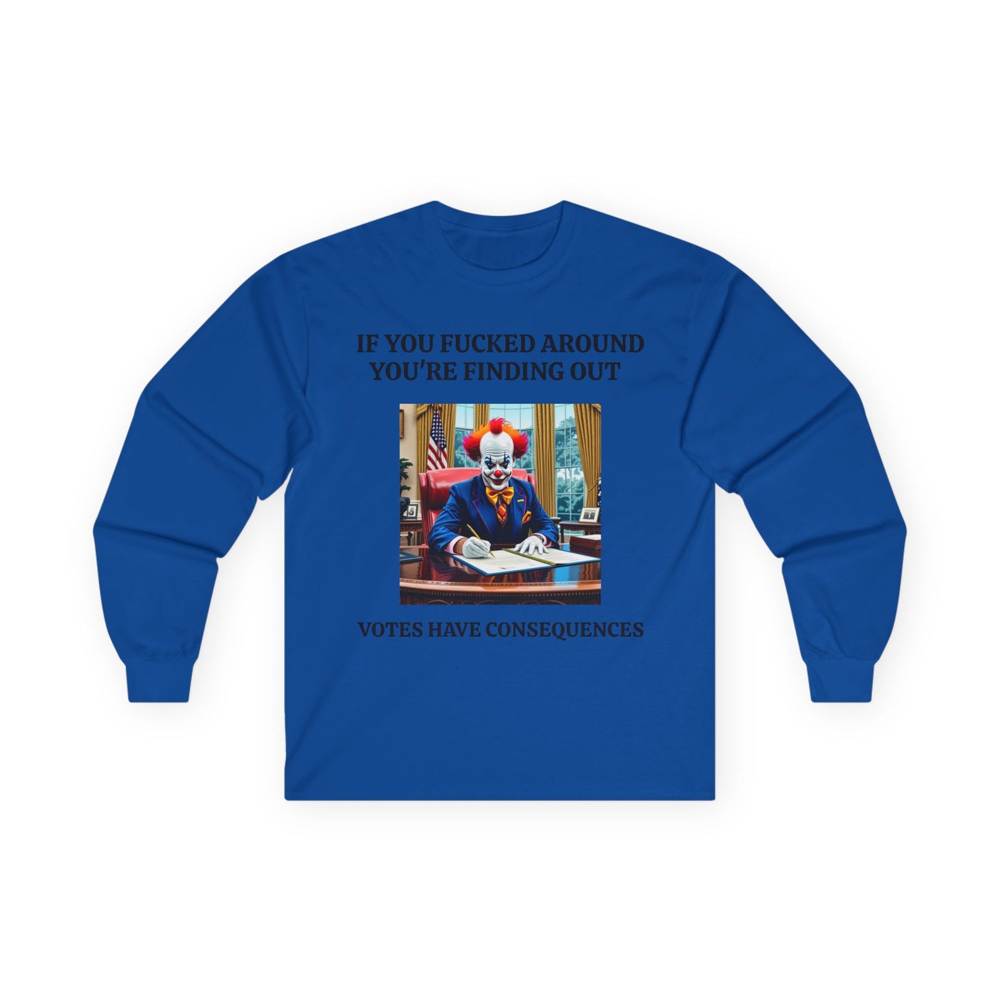 Political Satire Long Sleeve Tee — "If You Fucked Around You're Finding Out" (FAFO Society)