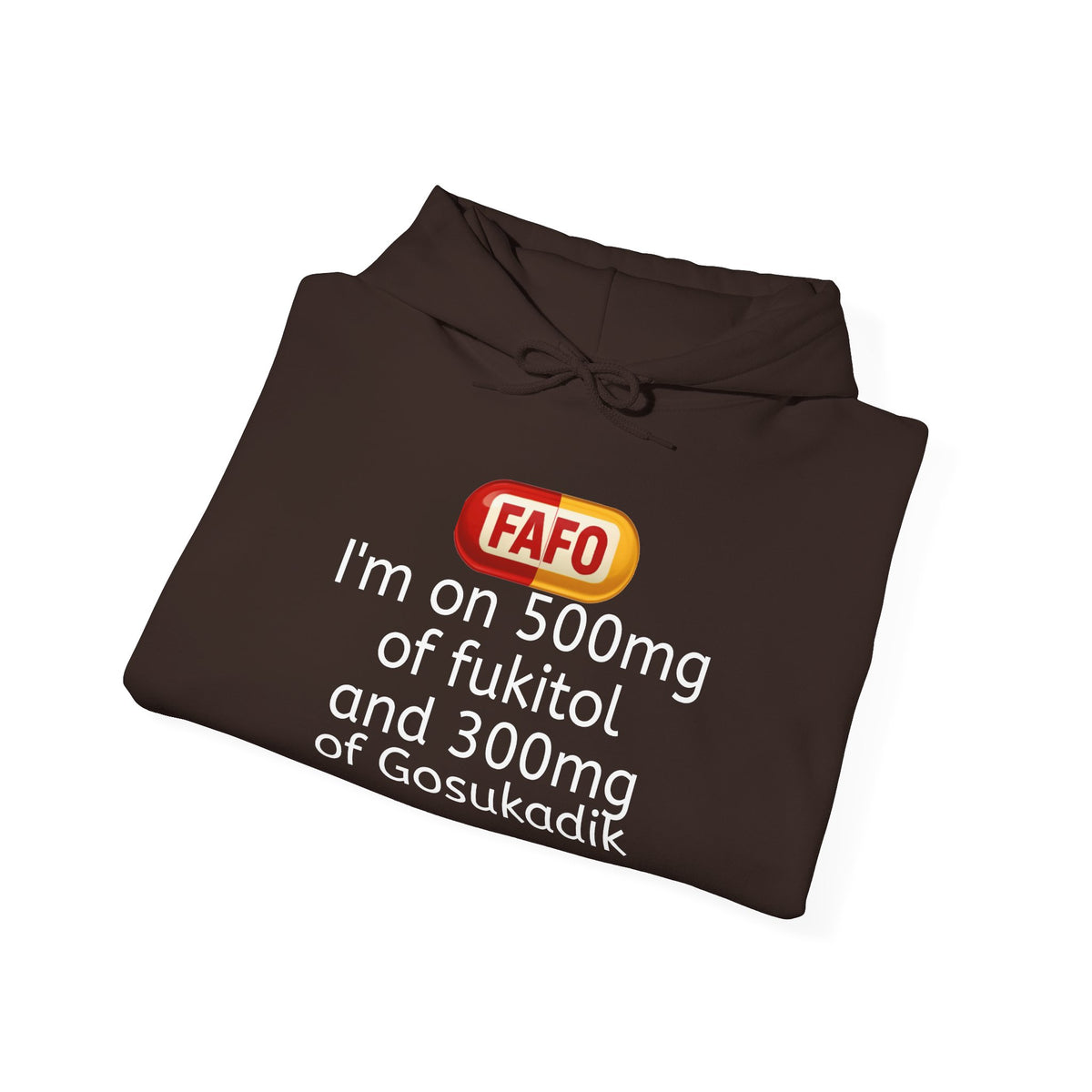 FAFO Pill Hoodie — “I’m on 500mg of fukitol and 300mg of Gosukadik” Funny Sarcastic Hoodie