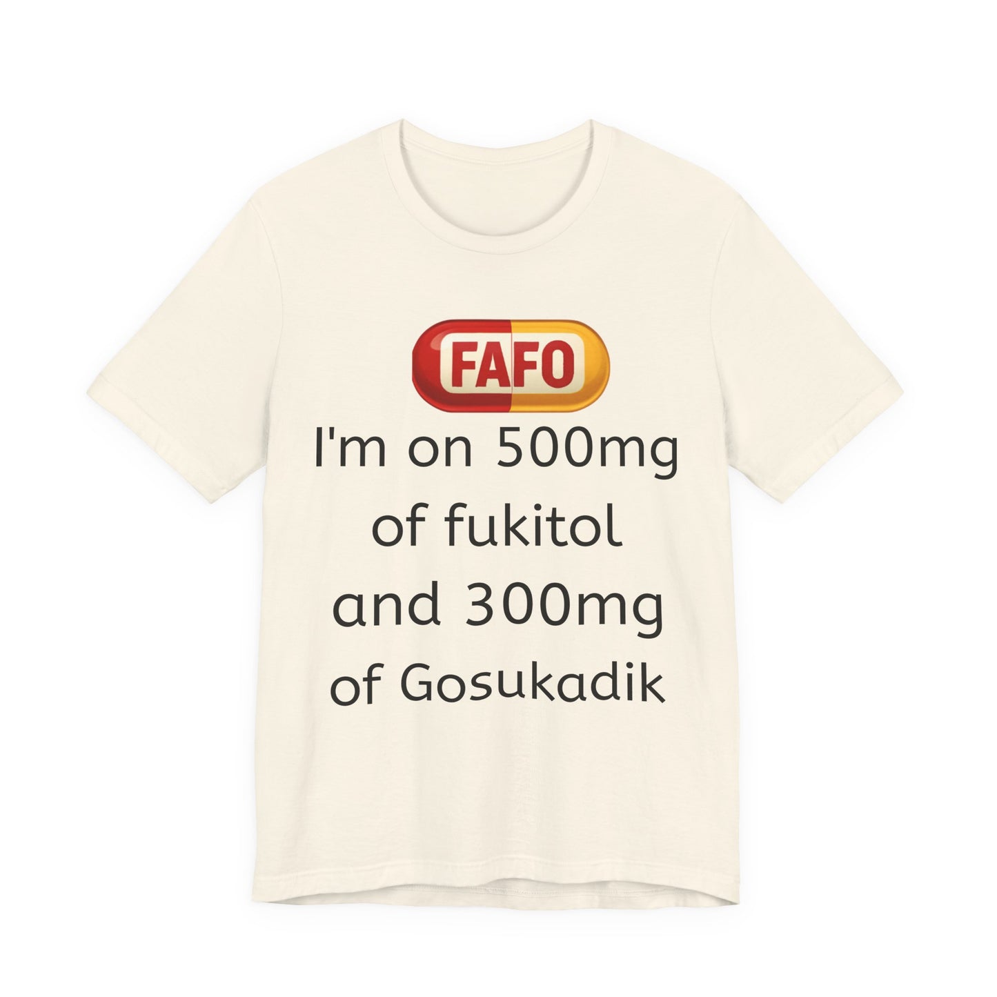 Funny Prescription Tee - "I'm on 500mg of Fukitol and 300mg of Gosukadik"