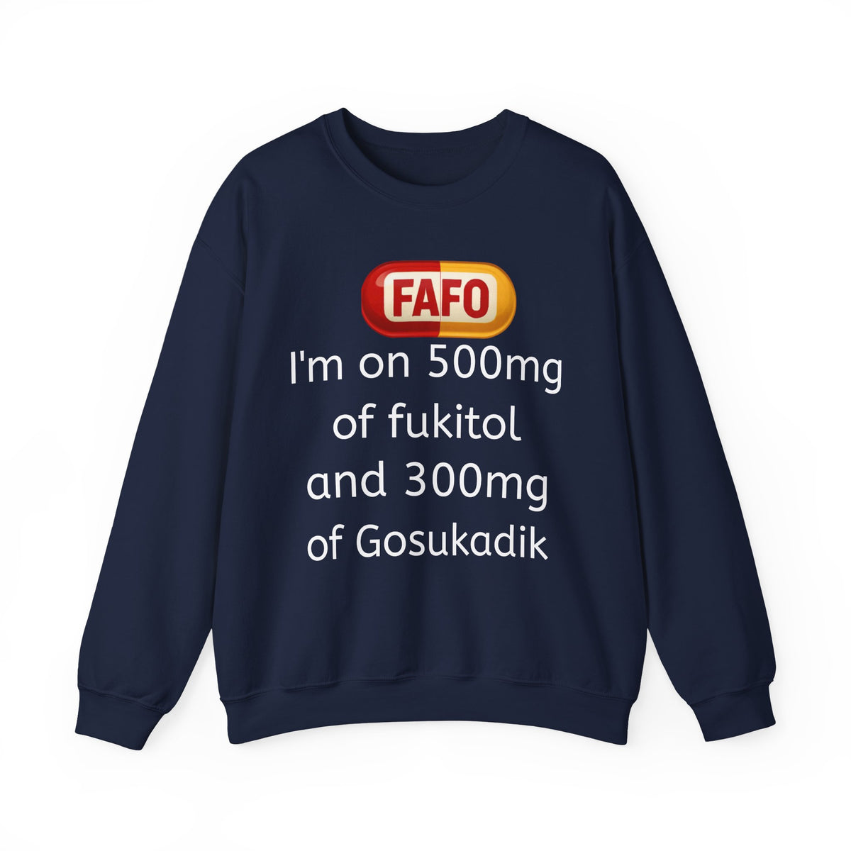 Crewneck Sweatshirt — FAFO 'I'm on 500mg of fukitol and 300mg of Gosukadik' Funny Sarcastic Graphic