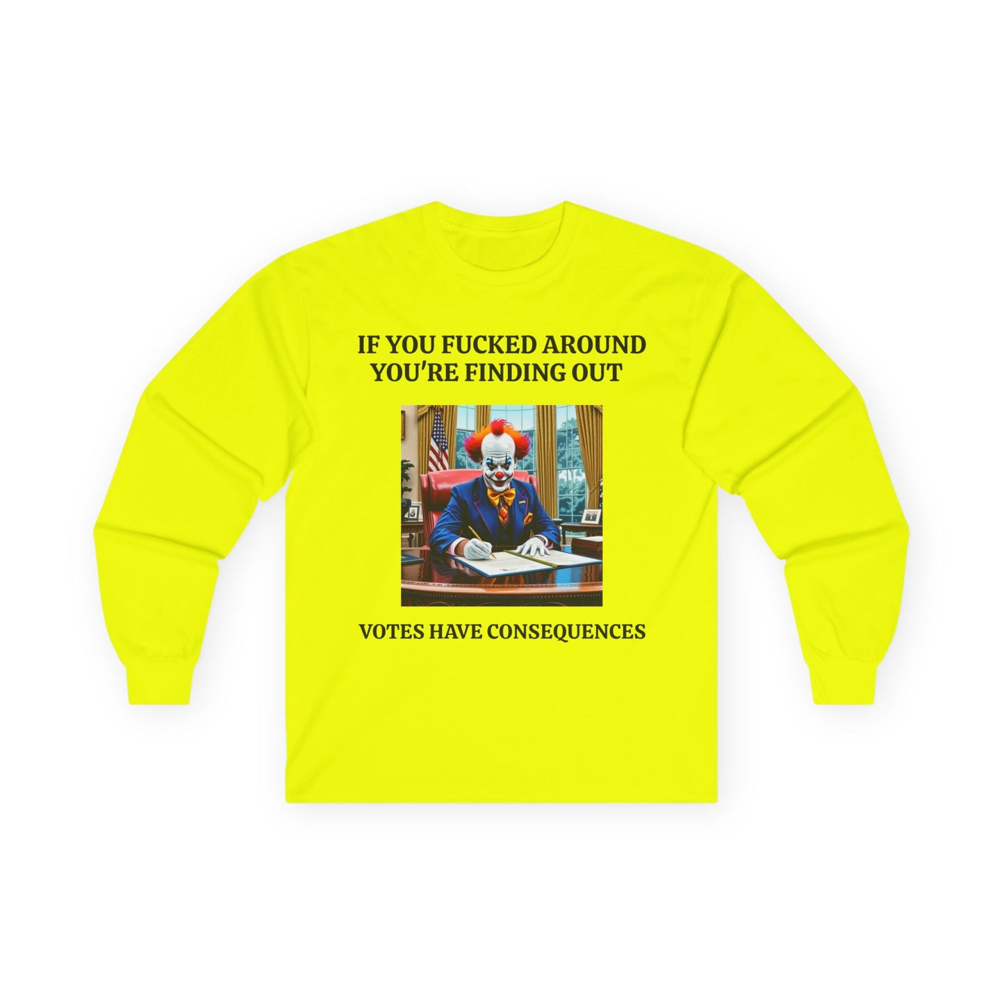 Political Satire Long Sleeve Tee — "If You Fucked Around You're Finding Out" (FAFO Society)