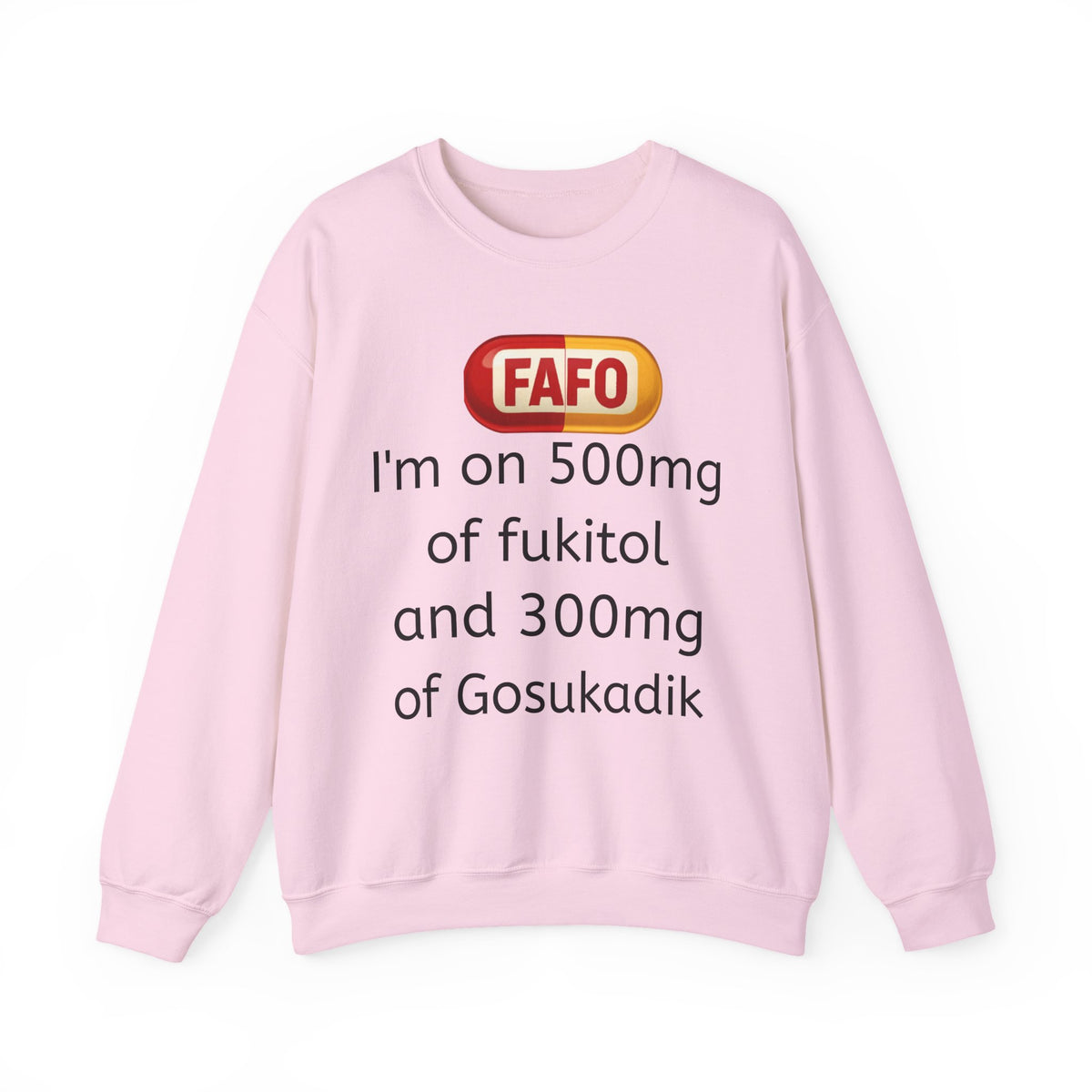 Crewneck Sweatshirt — FAFO 'I'm on 500mg of fukitol and 300mg of Gosukadik' Funny Sarcastic Graphic