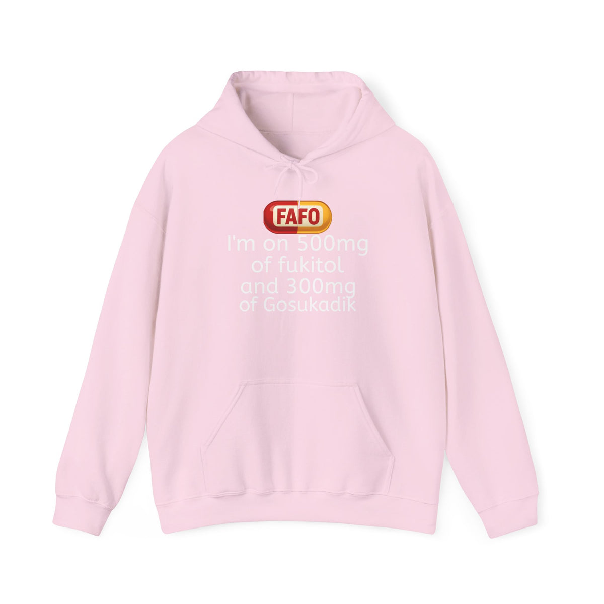 FAFO Pill Hoodie — “I’m on 500mg of fukitol and 300mg of Gosukadik” Funny Sarcastic Hoodie