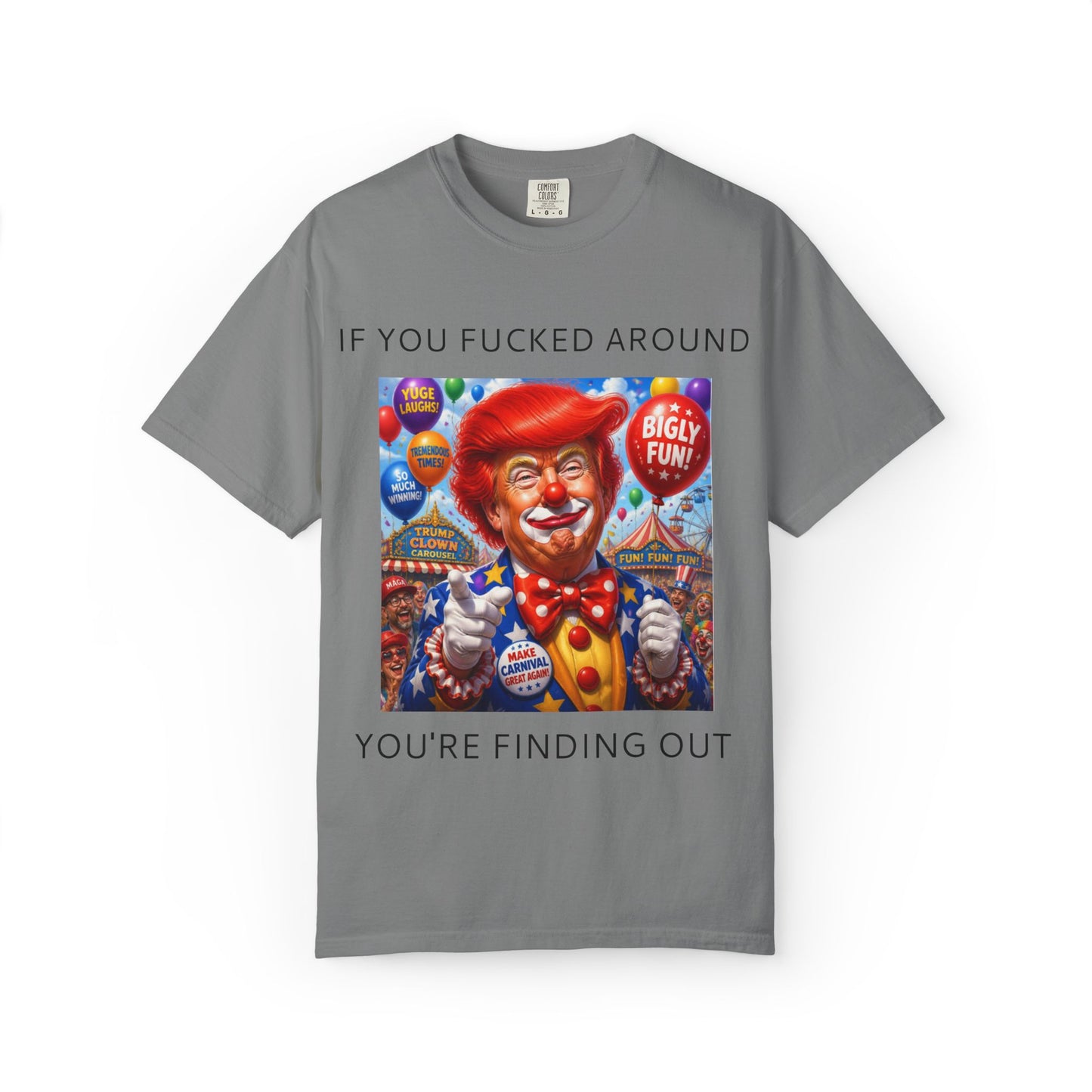 Political Clown Tee — "If You Fucked Around You're Finding Out" Garment-Dyed T-Shirt