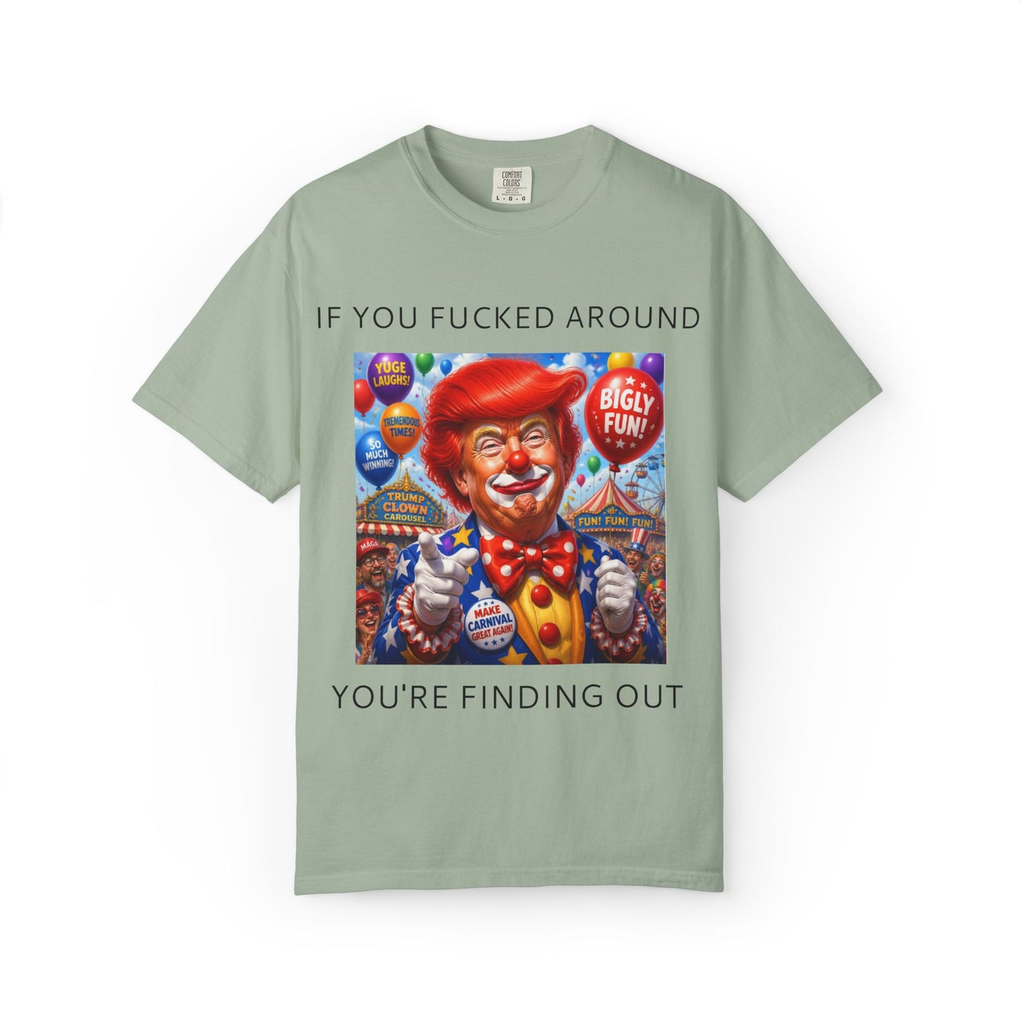 Political Clown Tee — "If You Fucked Around You're Finding Out" Garment-Dyed T-Shirt