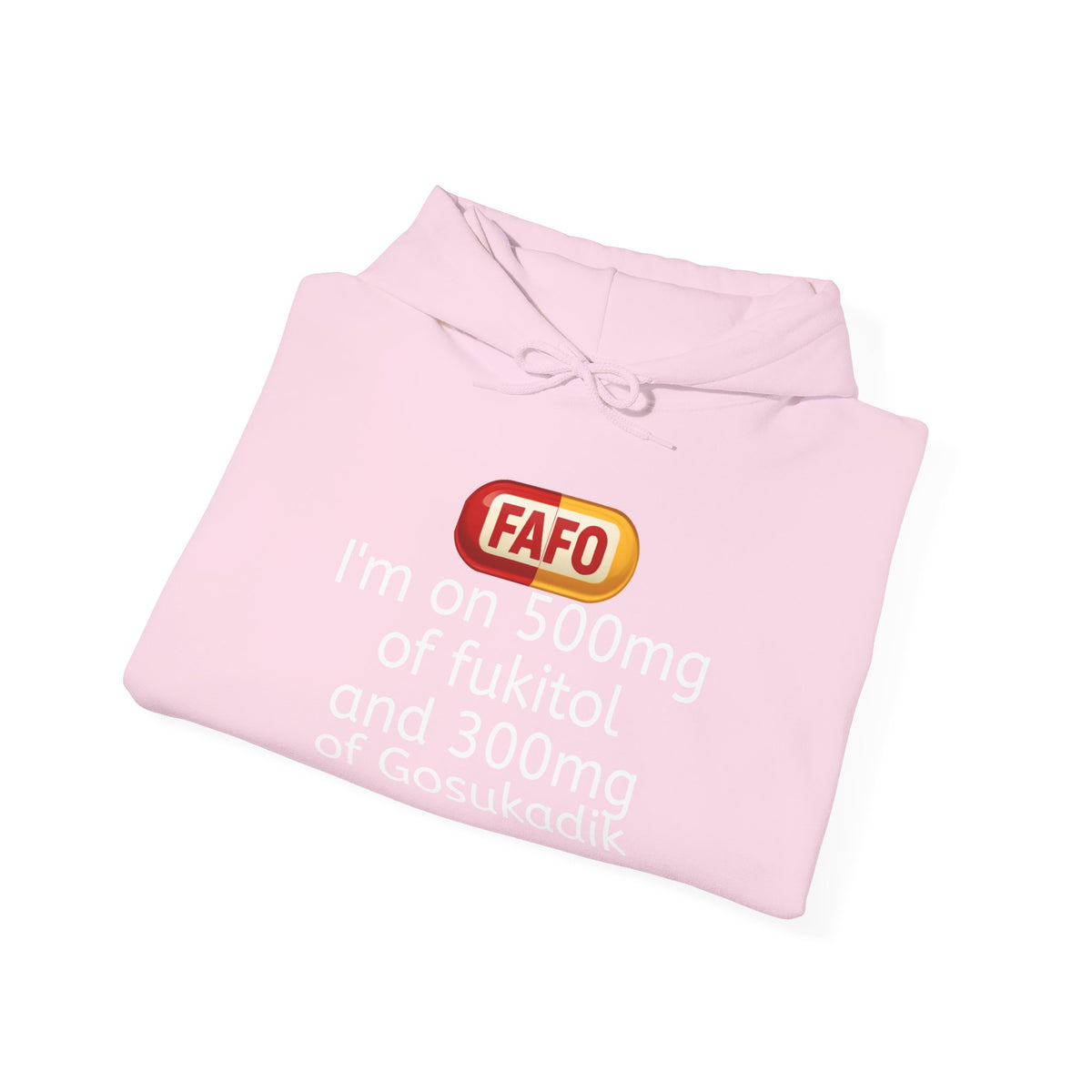 FAFO Pill Hoodie — “I’m on 500mg of fukitol and 300mg of Gosukadik” Funny Sarcastic Hoodie