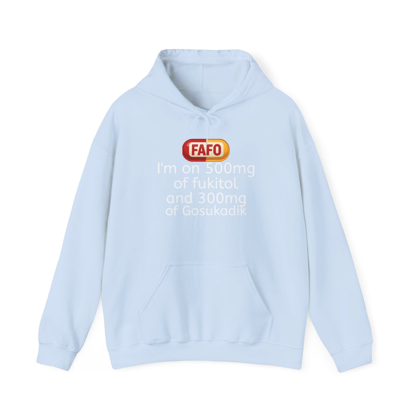 FAFO Pill Hoodie — “I’m on 500mg of fukitol and 300mg of Gosukadik” Funny Sarcastic Hoodie