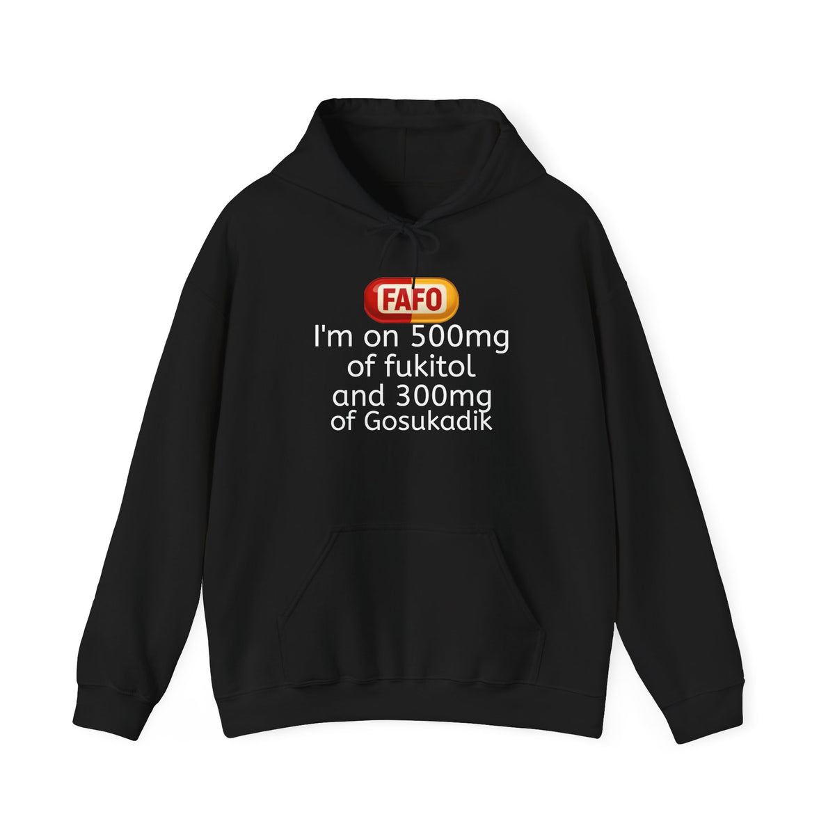 FAFO Pill Hoodie — “I’m on 500mg of fukitol and 300mg of Gosukadik” Funny Sarcastic Hoodie