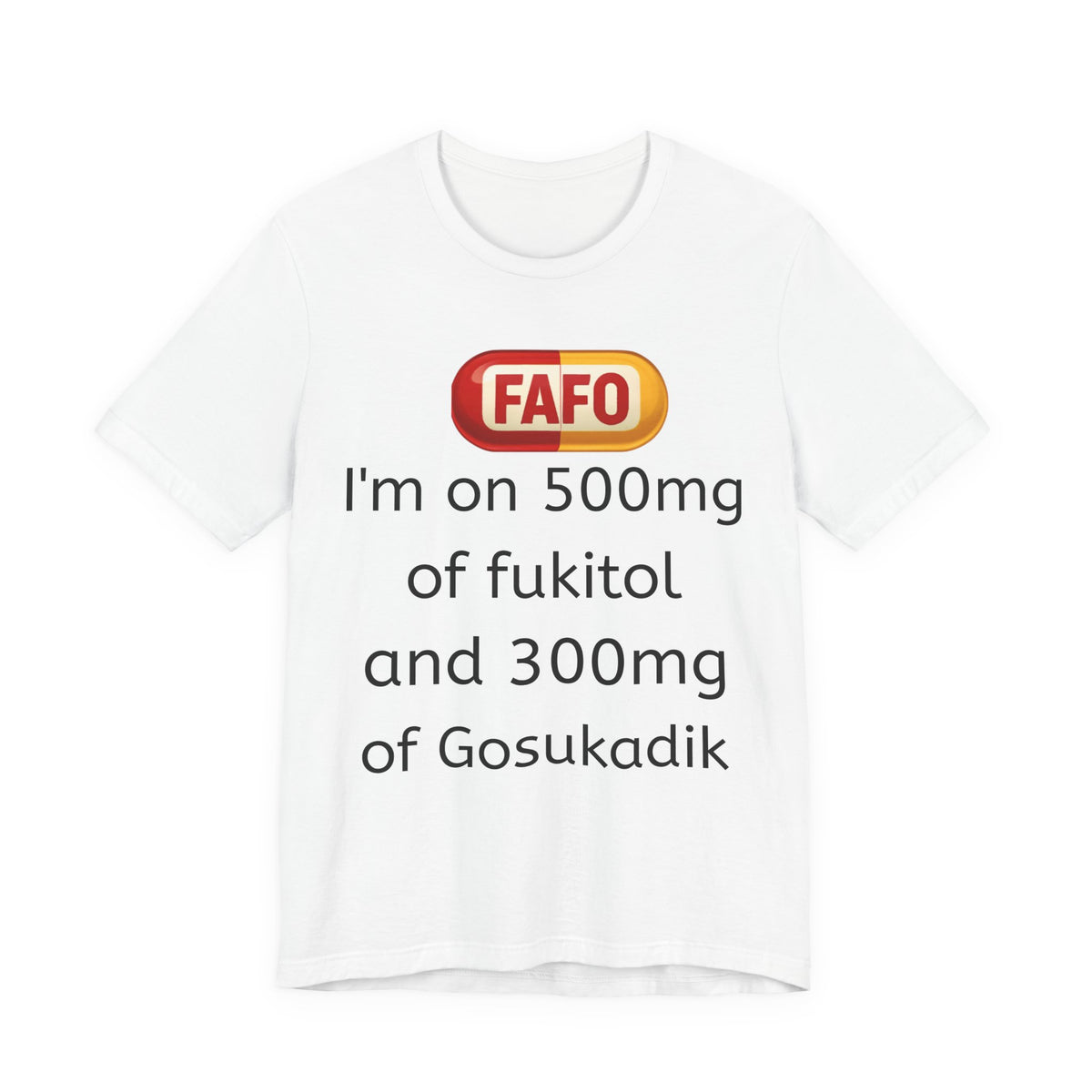 Funny Prescription Tee - "I'm on 500mg of Fukitol and 300mg of Gosukadik"