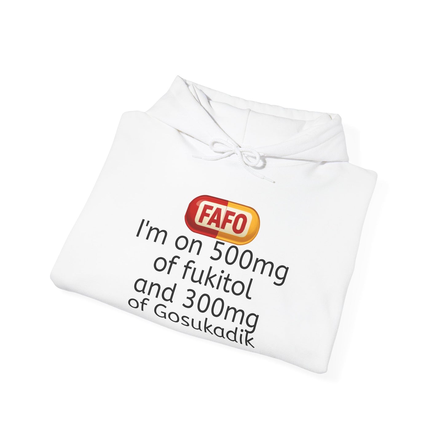 FAFO Pill Hoodie — “I’m on 500mg of fukitol and 300mg of Gosukadik” Funny Sarcastic Hoodie