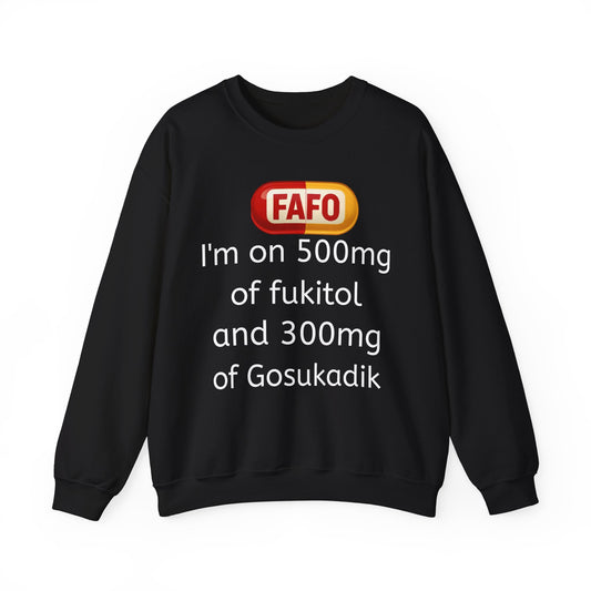 Crewneck Sweatshirt — FAFO 'I'm on 500mg of fukitol and 300mg of Gosukadik' Funny Sarcastic Graphic