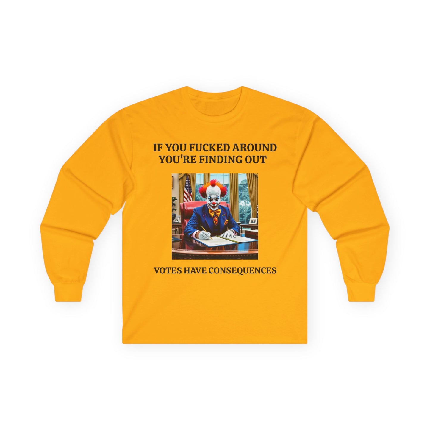 Political Satire Long Sleeve Tee — "If You Fucked Around You're Finding Out" (FAFO Society)