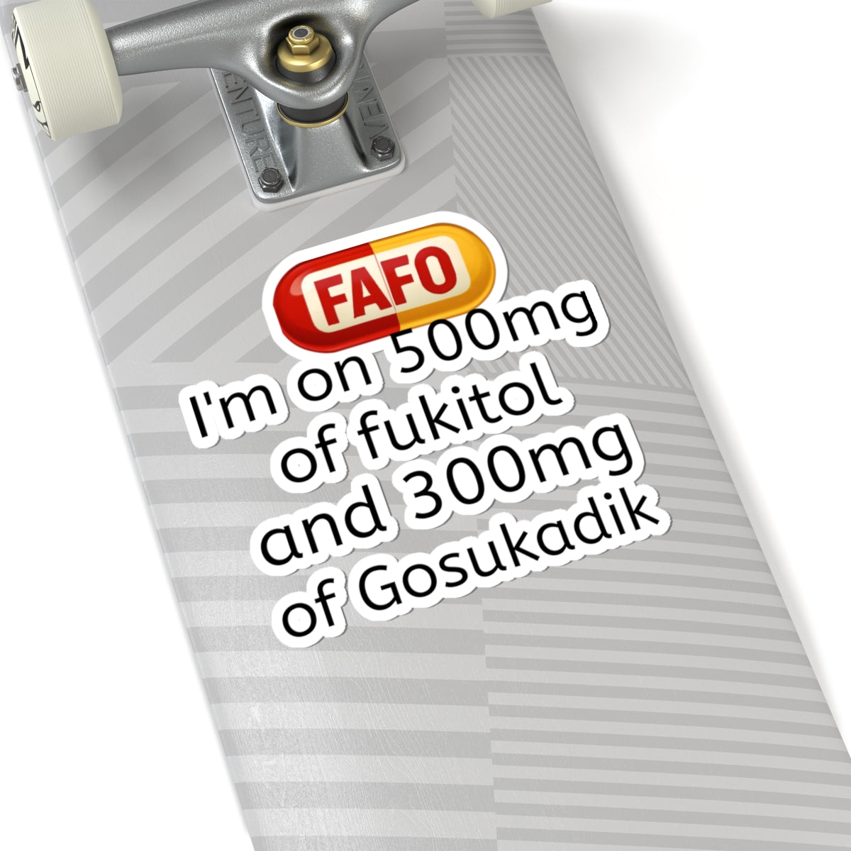 Kiss-Cut Sticker — "I'm on 500mg of fukitol and 300mg of Gosukadik" (Funny Prescription Decal)