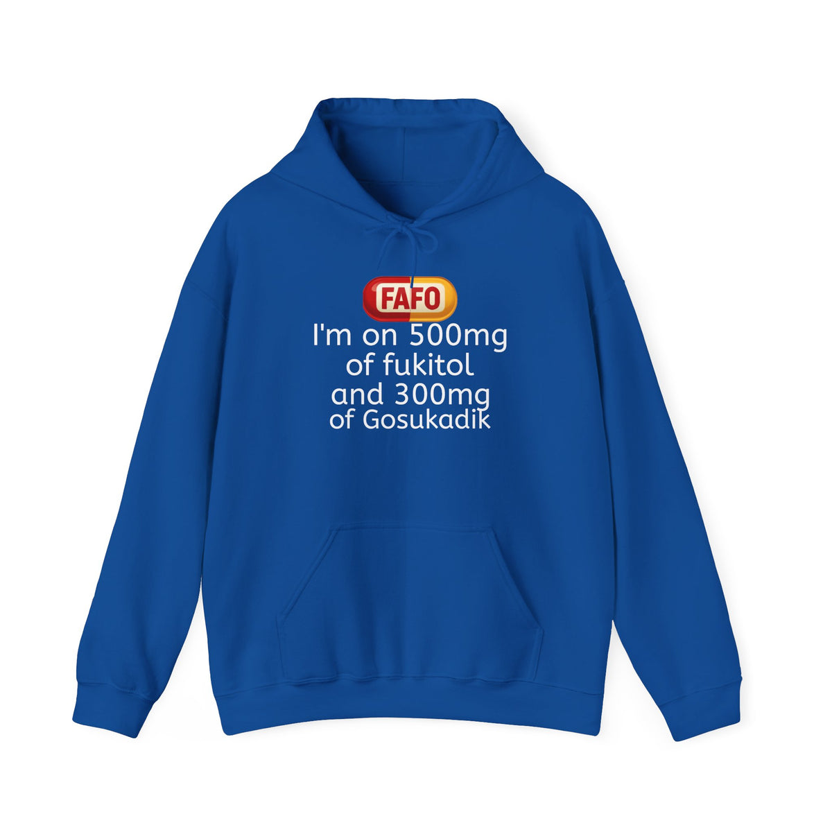 FAFO Pill Hoodie — “I’m on 500mg of fukitol and 300mg of Gosukadik” Funny Sarcastic Hoodie
