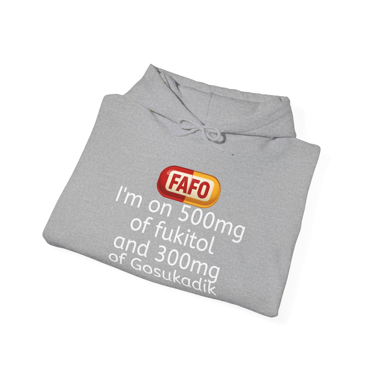 FAFO Pill Hoodie — “I’m on 500mg of fukitol and 300mg of Gosukadik” Funny Sarcastic Hoodie