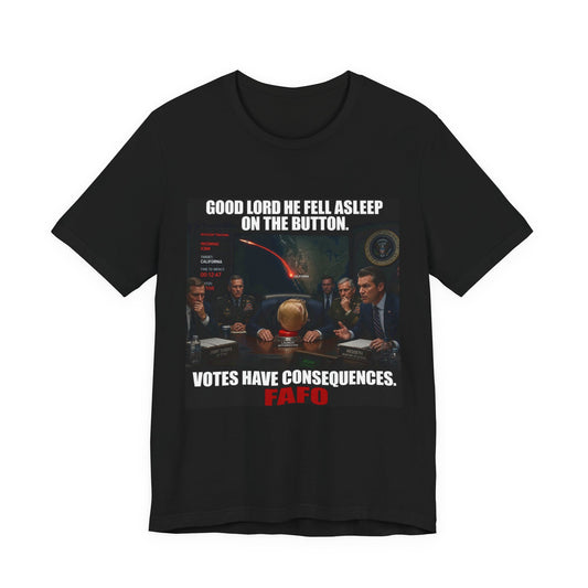 Political Satire T‑Shirt — “Good Lord He Fell Asleep on the Button — Votes Have Consequences”