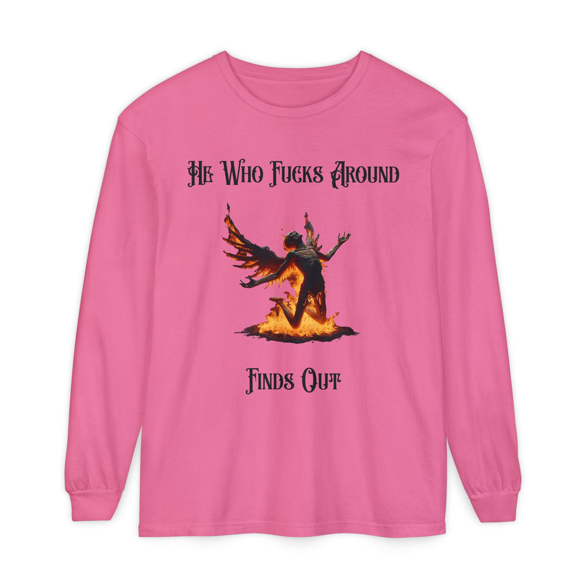 Long Sleeve T-Shirt — 'He Who Fucks Around Finds Out' Phoenix Design (Proud Member of the FAFO Society)