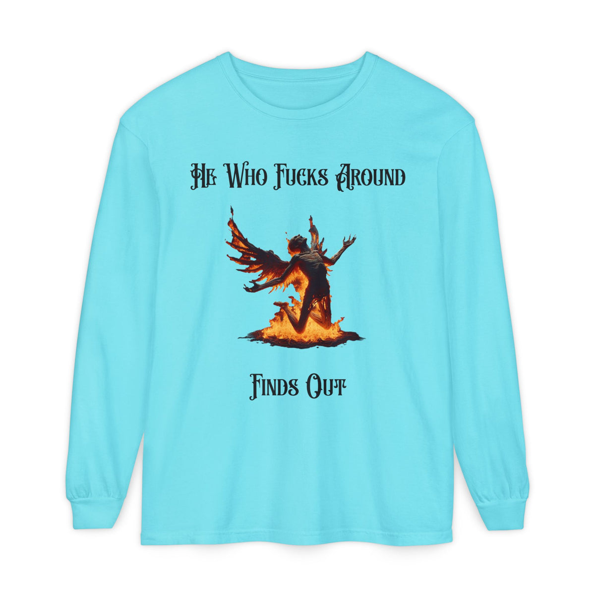 Long Sleeve T-Shirt — 'He Who Fucks Around Finds Out' Phoenix Design (Proud Member of the FAFO Society)