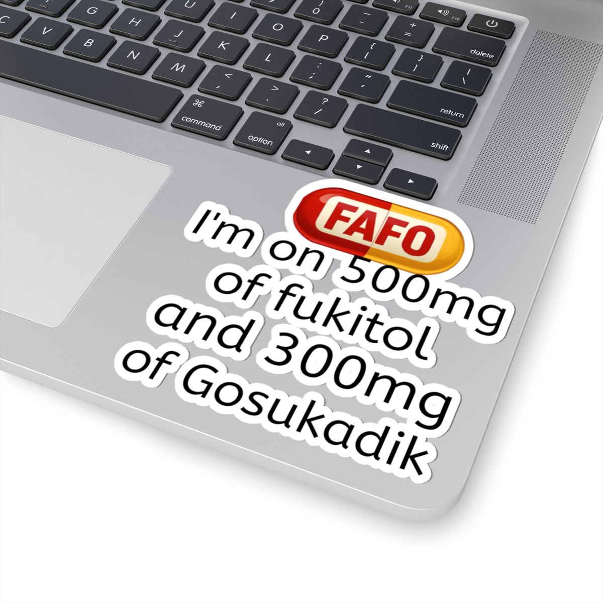 Kiss-Cut Sticker — "I'm on 500mg of fukitol and 300mg of Gosukadik" (Funny Prescription Decal)