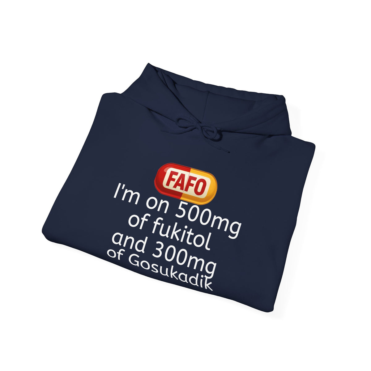 FAFO Pill Hoodie — “I’m on 500mg of fukitol and 300mg of Gosukadik” Funny Sarcastic Hoodie