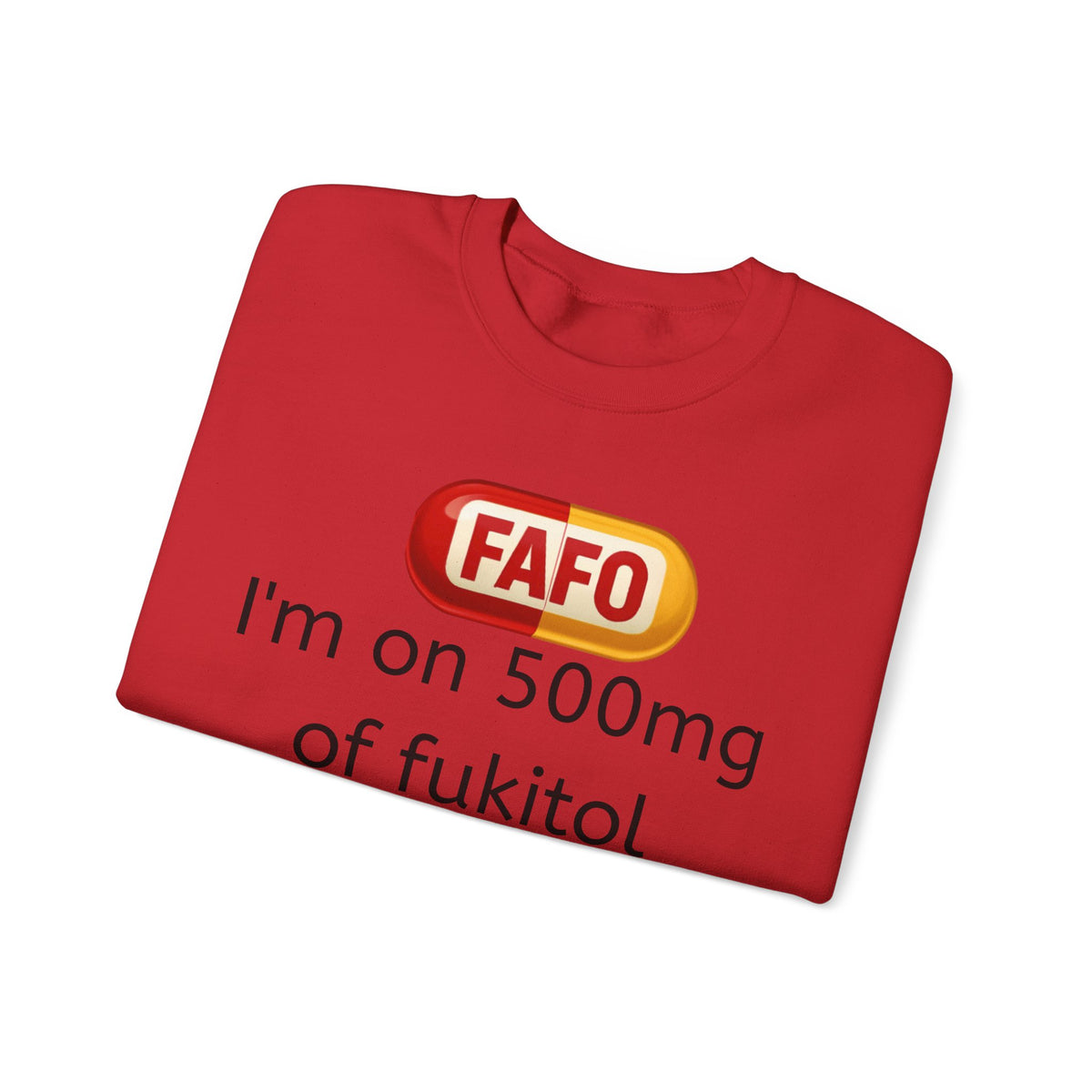 Crewneck Sweatshirt — FAFO 'I'm on 500mg of fukitol and 300mg of Gosukadik' Funny Sarcastic Graphic