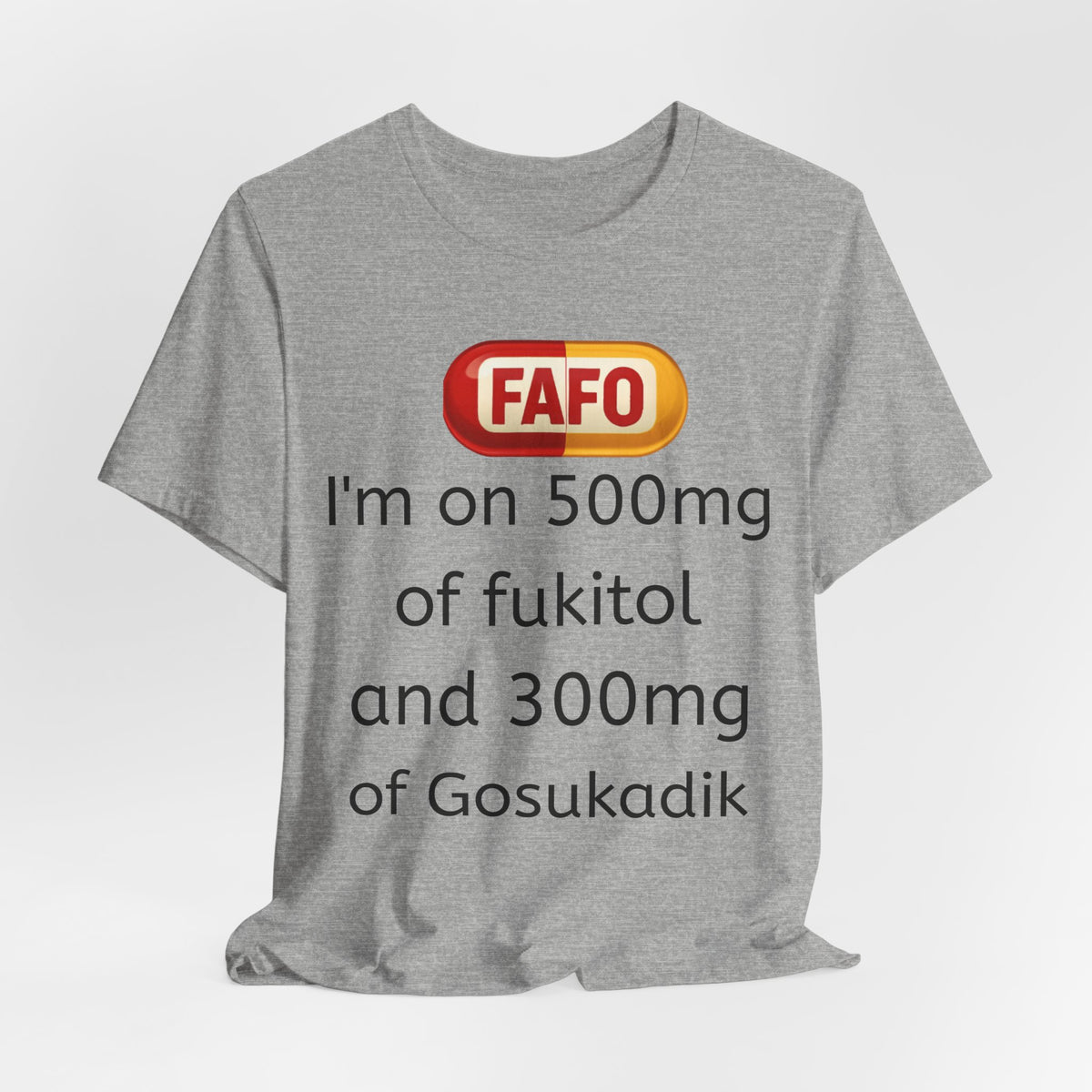 Funny Prescription Tee - "I'm on 500mg of Fukitol and 300mg of Gosukadik"