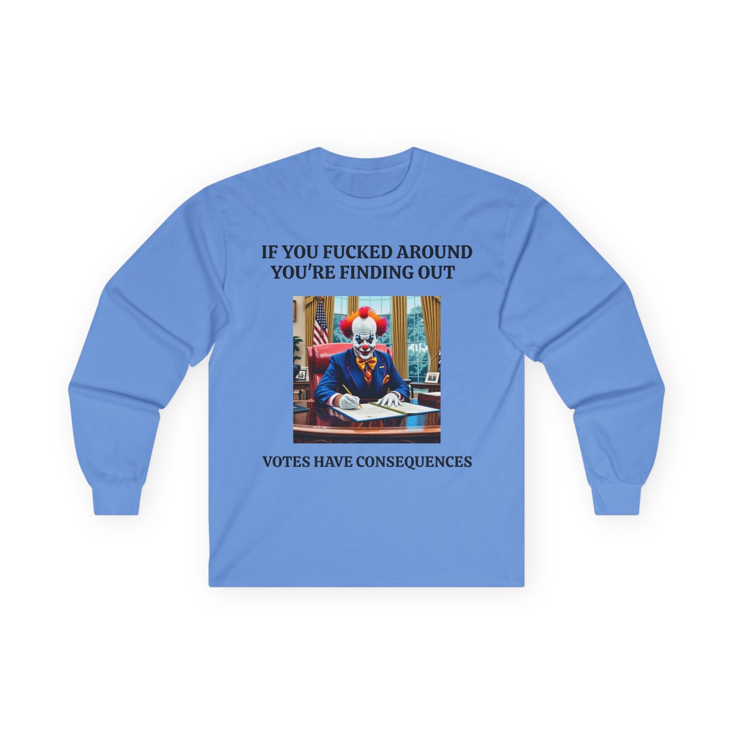 Political Satire Long Sleeve Tee — "If You Fucked Around You're Finding Out" (FAFO Society)
