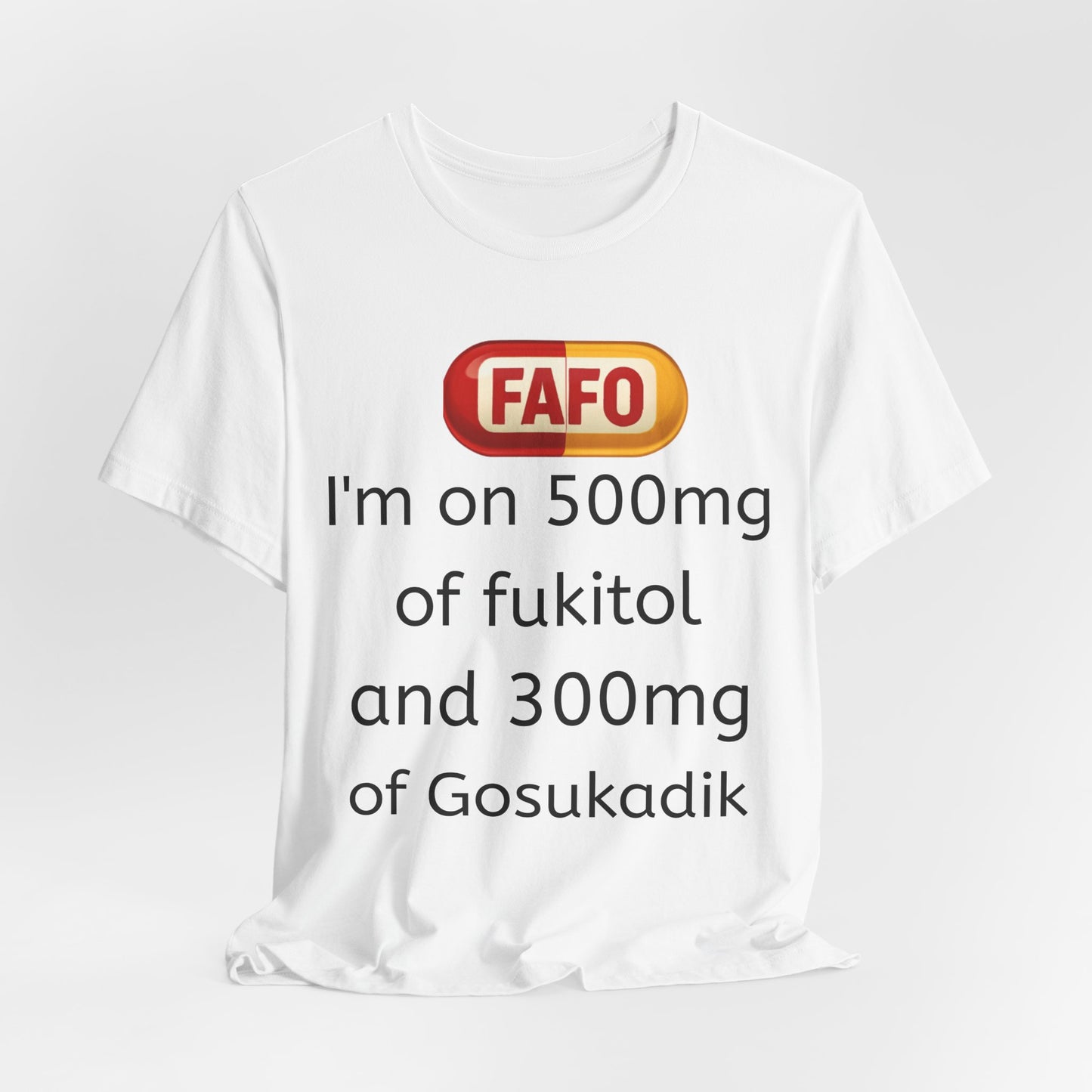Funny Prescription Tee - "I'm on 500mg of Fukitol and 300mg of Gosukadik"