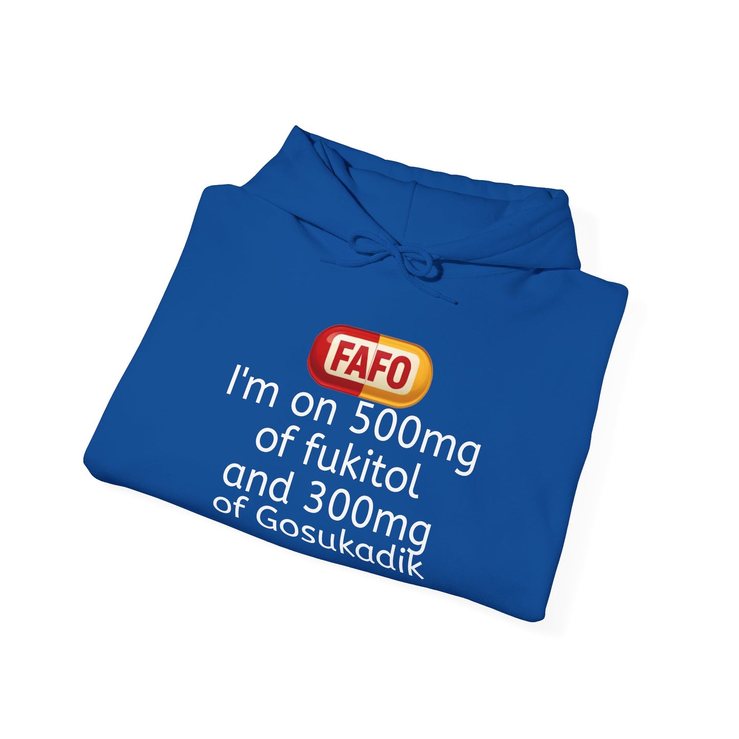 FAFO Pill Hoodie — “I’m on 500mg of fukitol and 300mg of Gosukadik” Funny Sarcastic Hoodie