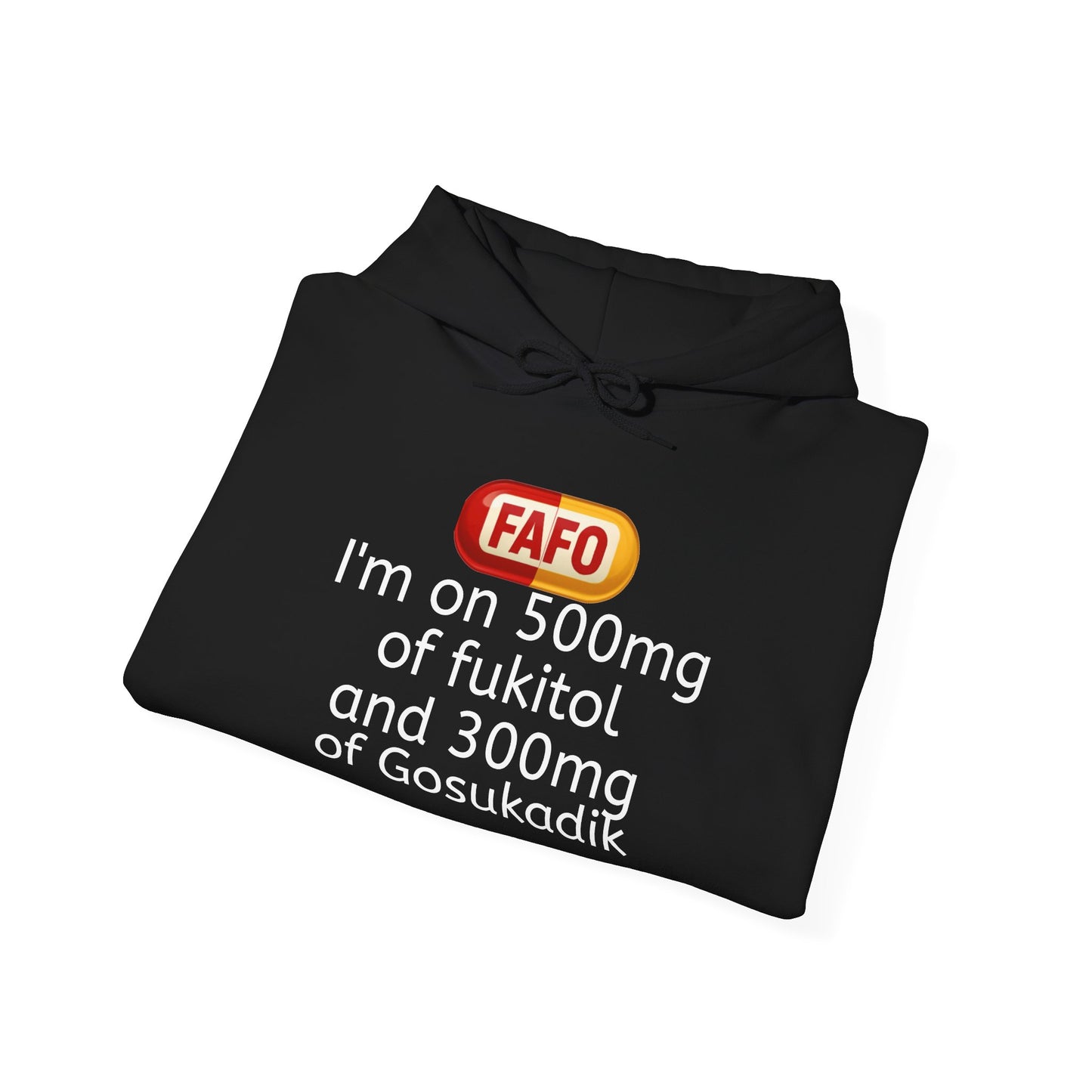 FAFO Pill Hoodie — “I’m on 500mg of fukitol and 300mg of Gosukadik” Funny Sarcastic Hoodie