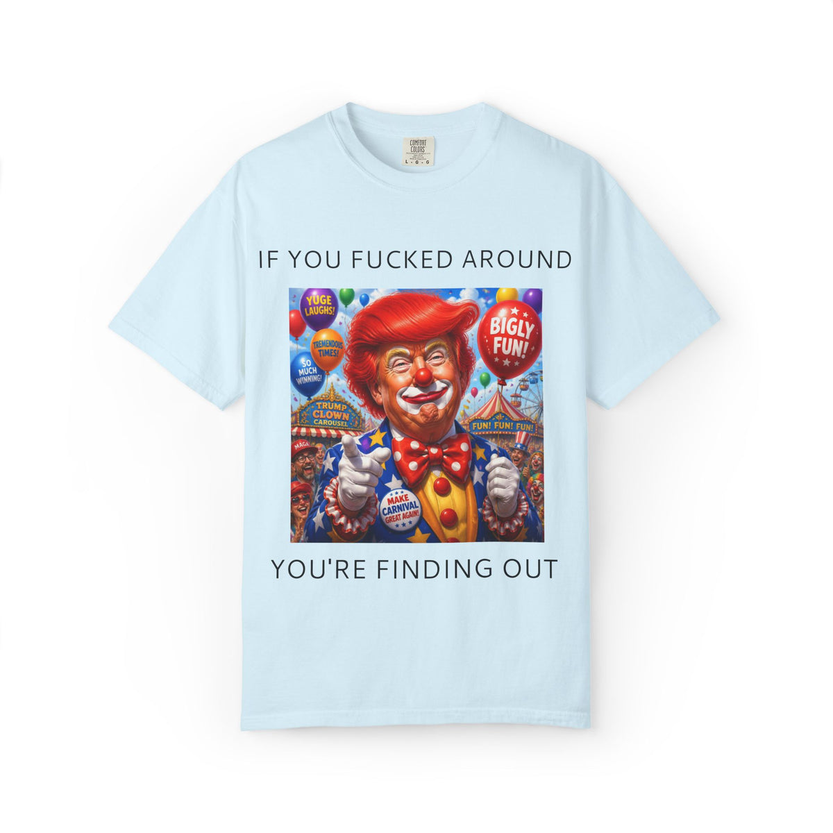 Political Clown Tee — "If You Fucked Around You're Finding Out" Garment-Dyed T-Shirt