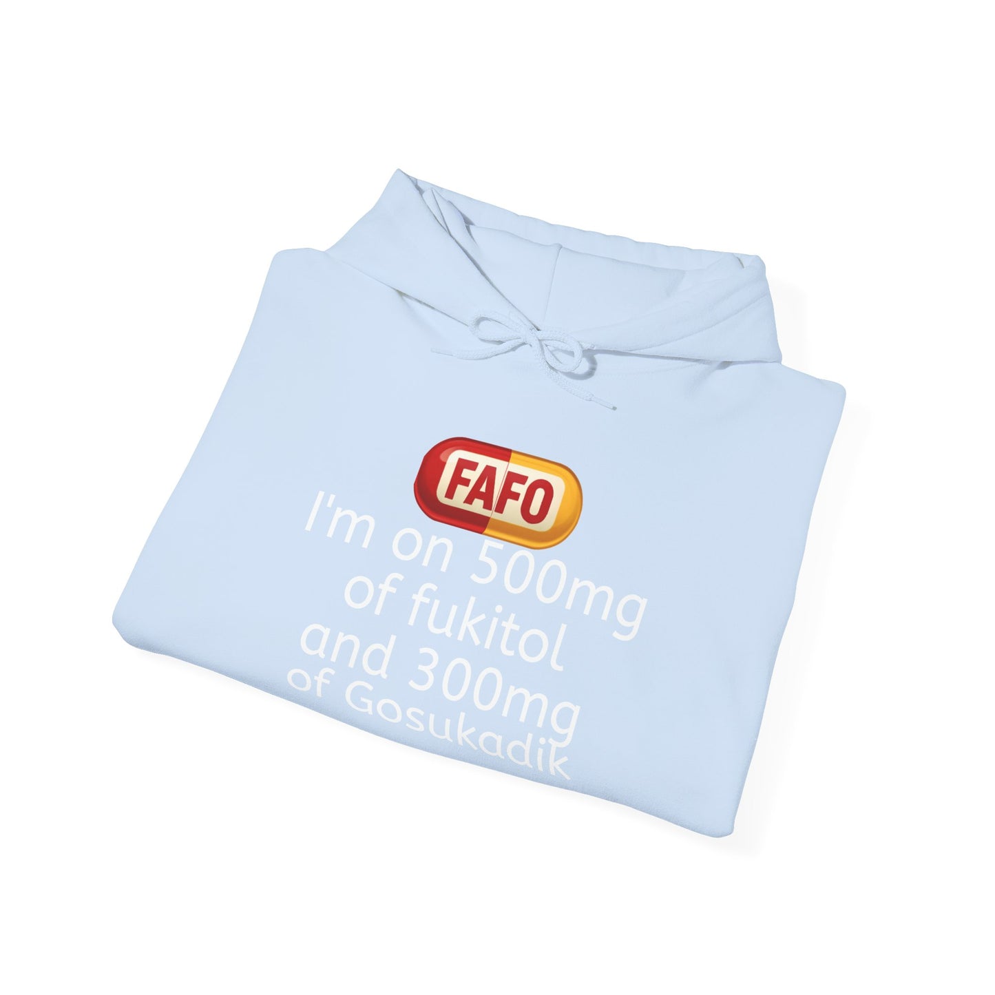 FAFO Pill Hoodie — “I’m on 500mg of fukitol and 300mg of Gosukadik” Funny Sarcastic Hoodie