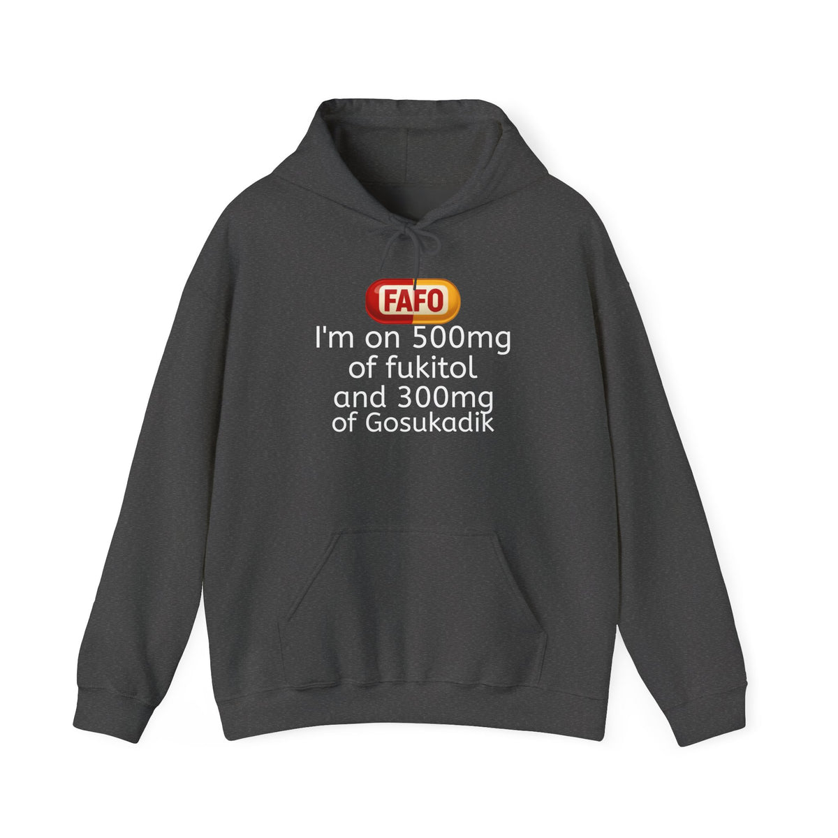 FAFO Pill Hoodie — “I’m on 500mg of fukitol and 300mg of Gosukadik” Funny Sarcastic Hoodie