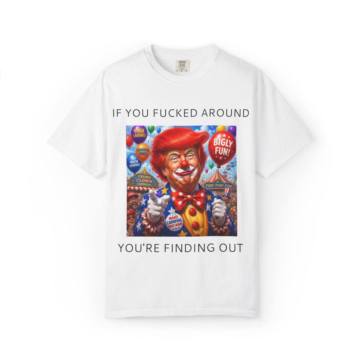 Political Clown Tee — "If You Fucked Around You're Finding Out" Garment-Dyed T-Shirt