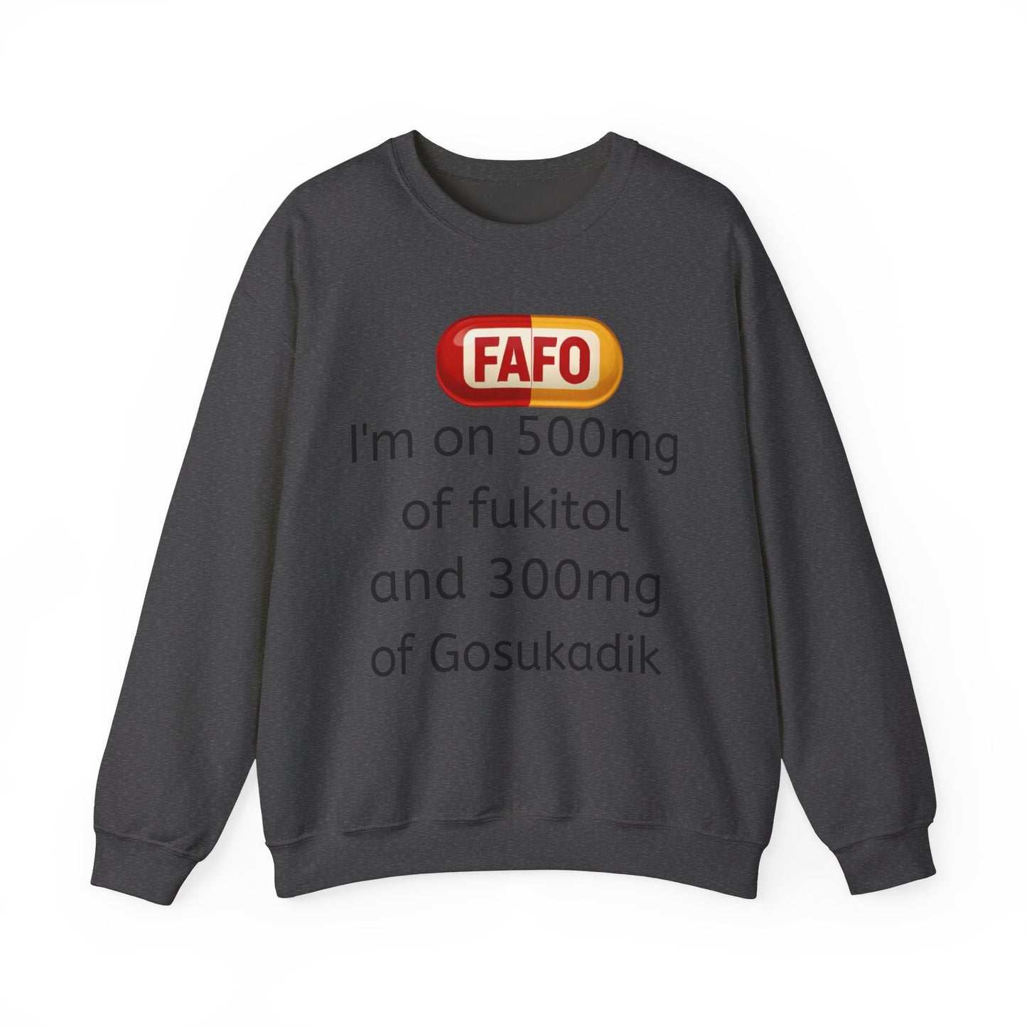 Crewneck Sweatshirt — FAFO 'I'm on 500mg of fukitol and 300mg of Gosukadik' Funny Sarcastic Graphic
