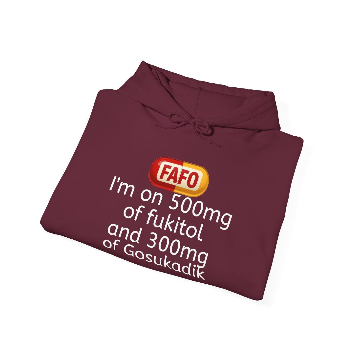 FAFO Pill Hoodie — “I’m on 500mg of fukitol and 300mg of Gosukadik” Funny Sarcastic Hoodie