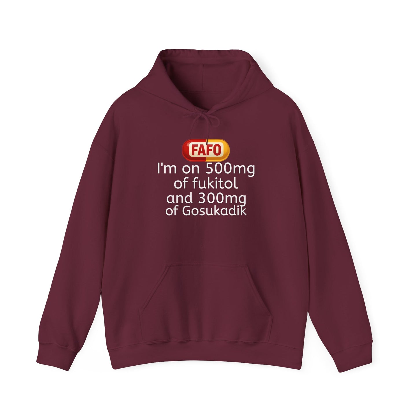 FAFO Pill Hoodie — “I’m on 500mg of fukitol and 300mg of Gosukadik” Funny Sarcastic Hoodie