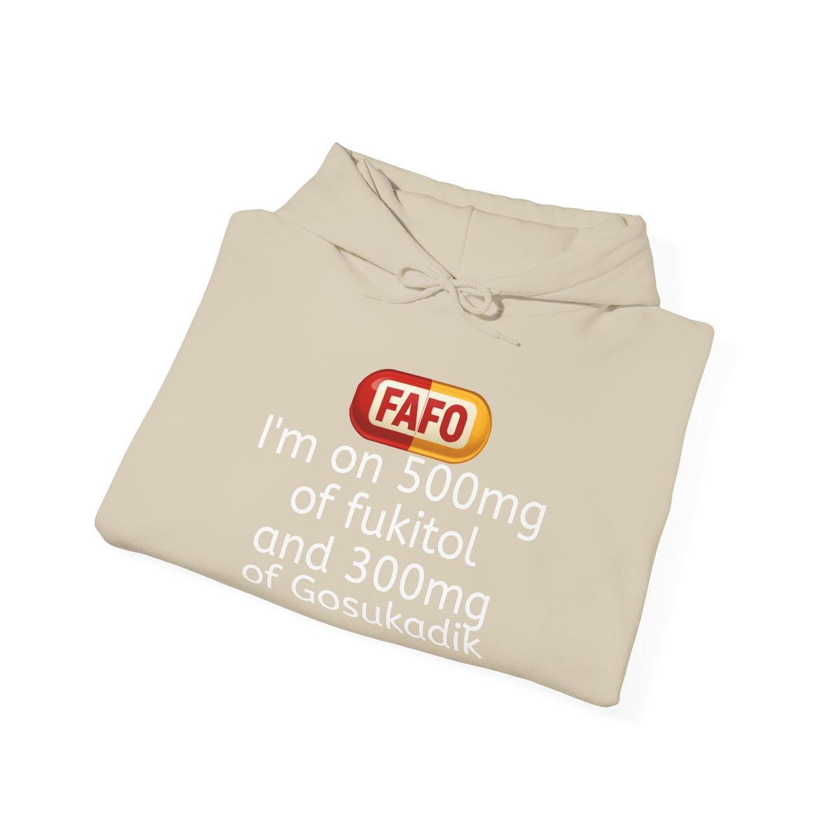 FAFO Pill Hoodie — “I’m on 500mg of fukitol and 300mg of Gosukadik” Funny Sarcastic Hoodie
