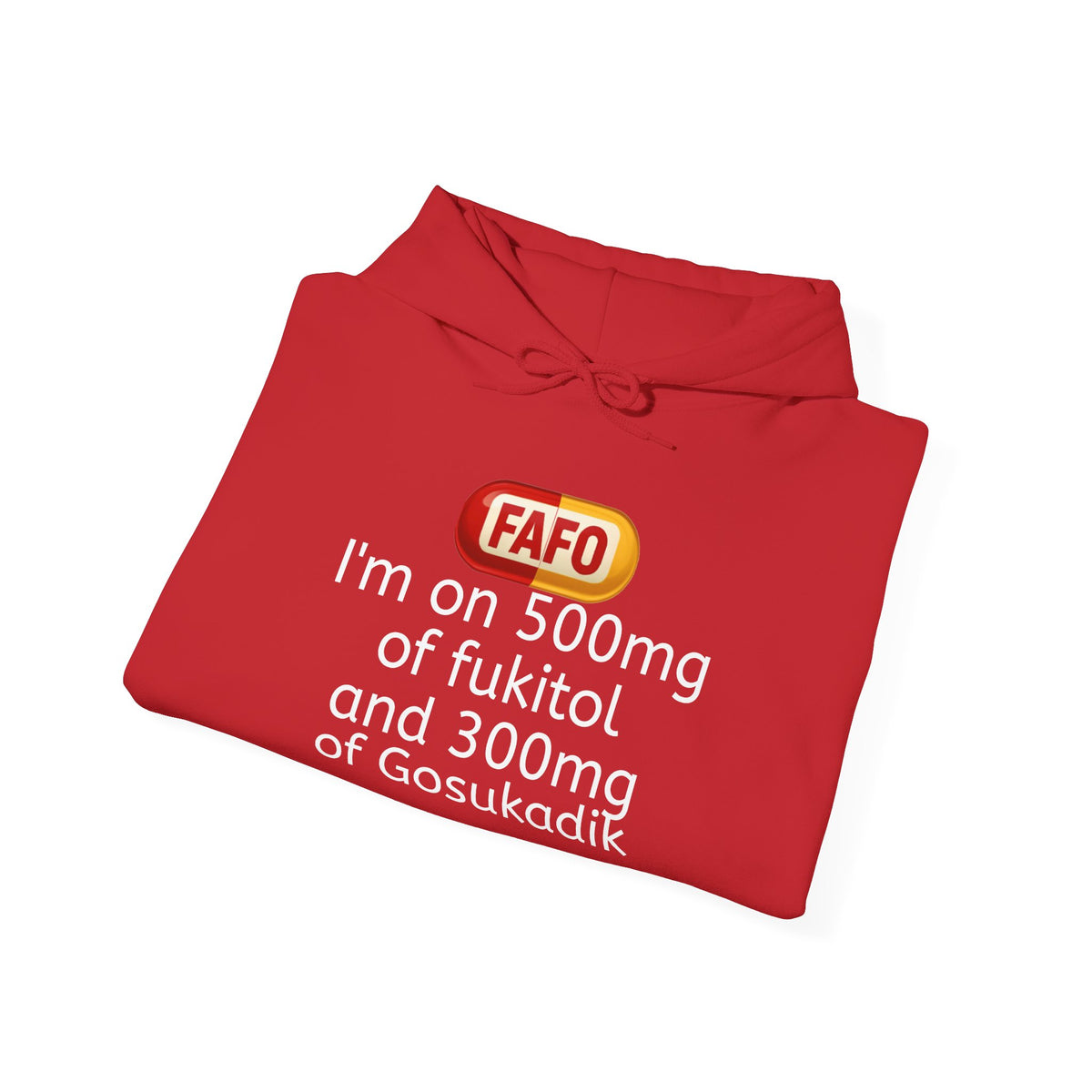 FAFO Pill Hoodie — “I’m on 500mg of fukitol and 300mg of Gosukadik” Funny Sarcastic Hoodie