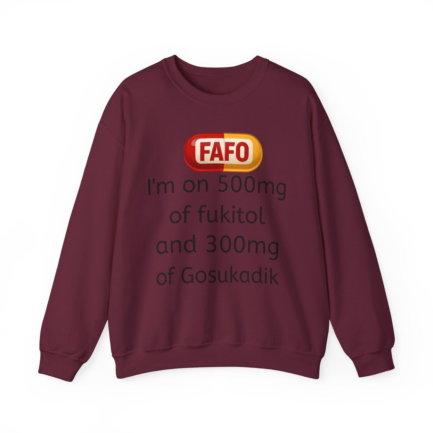 Crewneck Sweatshirt — FAFO 'I'm on 500mg of fukitol and 300mg of Gosukadik' Funny Sarcastic Graphic