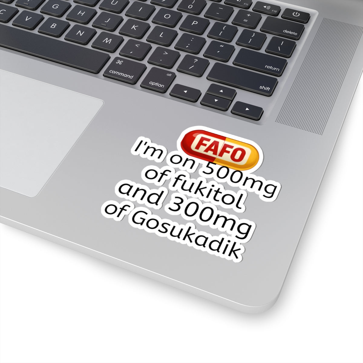Kiss-Cut Sticker — "I'm on 500mg of fukitol and 300mg of Gosukadik" (Funny Prescription Decal)