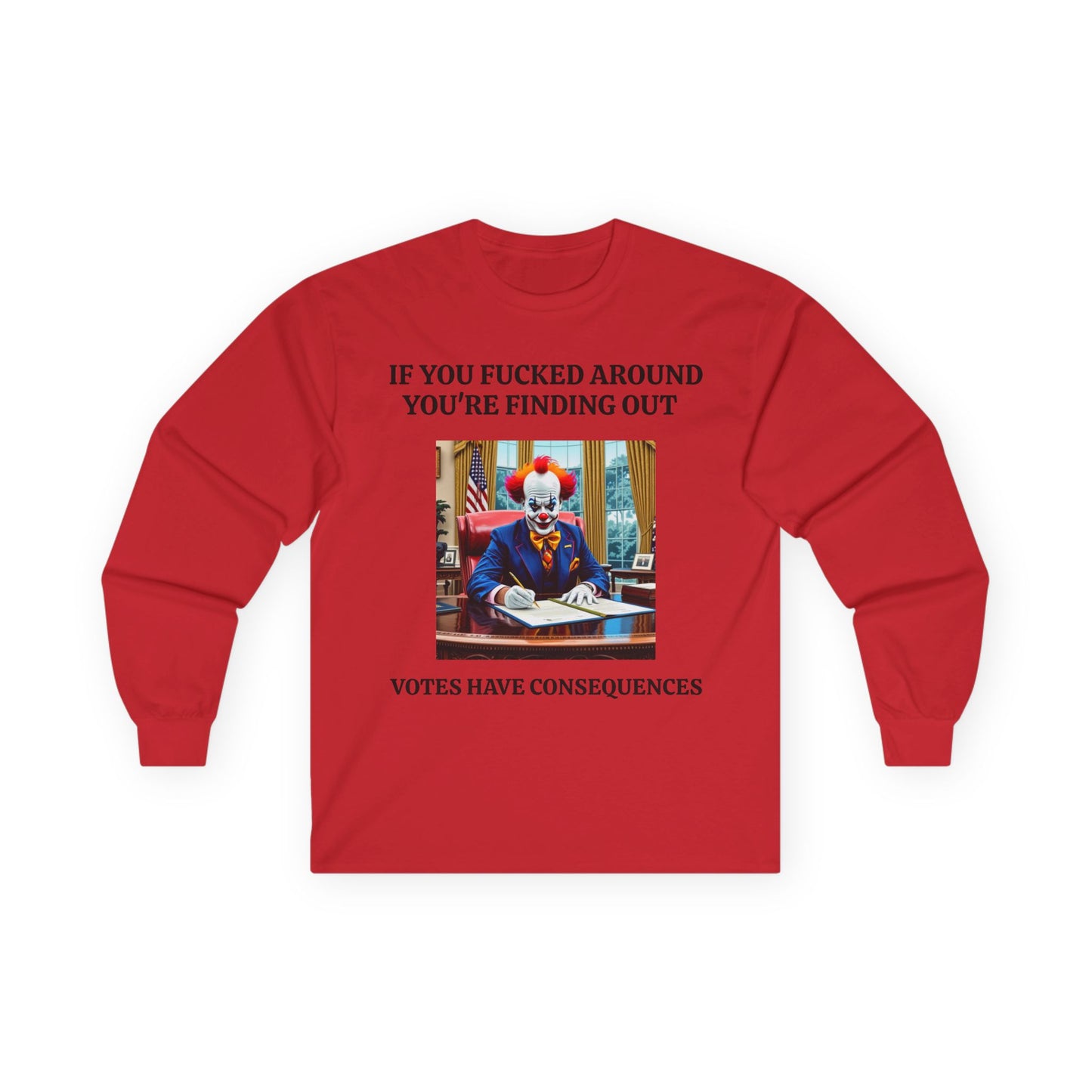 Political Satire Long Sleeve Tee — "If You Fucked Around You're Finding Out" (FAFO Society)