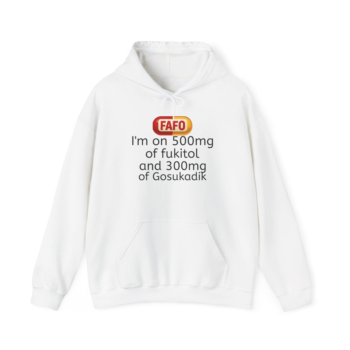 FAFO Pill Hoodie — “I’m on 500mg of fukitol and 300mg of Gosukadik” Funny Sarcastic Hoodie