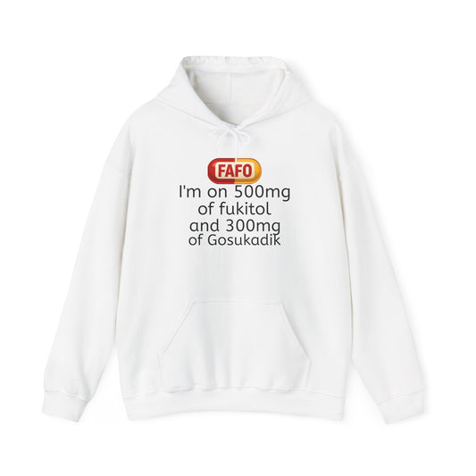 FAFO Pill Hoodie — “I’m on 500mg of fukitol and 300mg of Gosukadik” Funny Sarcastic Hoodie