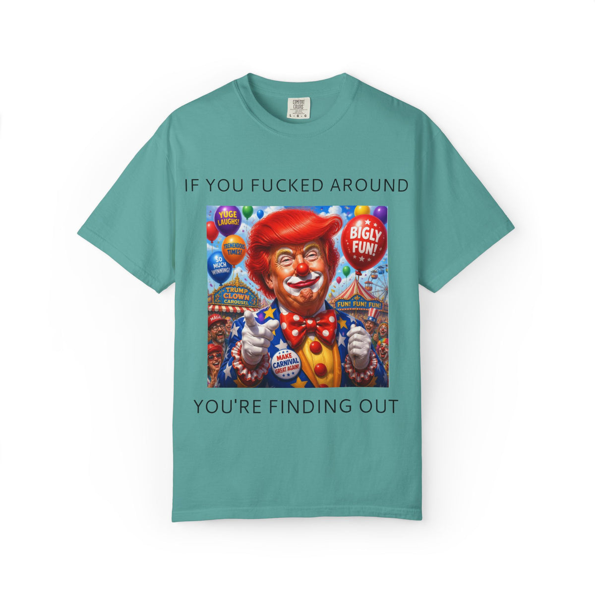 Political Clown Tee — "If You Fucked Around You're Finding Out" Garment-Dyed T-Shirt